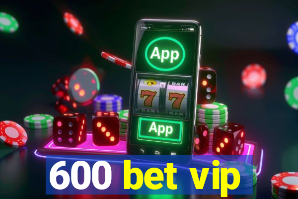 600 bet vip